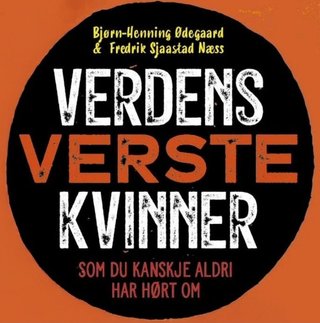 "Verdens verste kvinner som du kanskje aldri har hørt om" av Bjørn-Henning Ødegaard