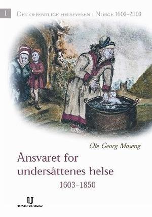 "Det offentlige helsevesen i Norge 1603-2003. Bd. 1 - ansvaret for undersåttenes helse 1603-1850" av Ole Georg Moseng