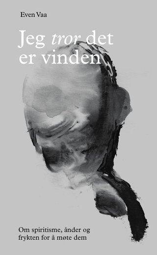 Jeg tror det er vinden - om spiritisme, ånder og frykten for å møte dem