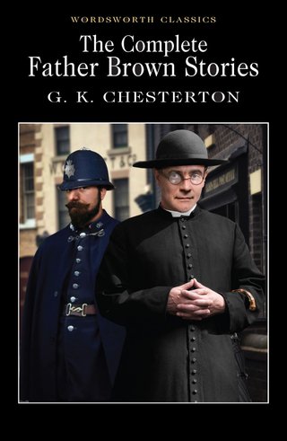 The Complete Father Brown Stories (Wordsworth Classics) (Wordsworth Collection)