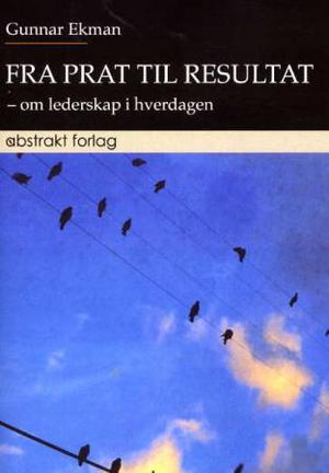 "Fra prat til resultat om lederskap i hverdagen" av Gunnar Ekman