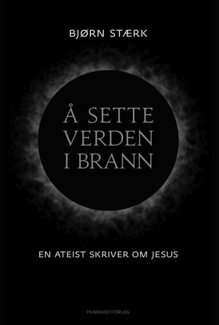 Å sette verden i brann - en ateist skriver om Jesus