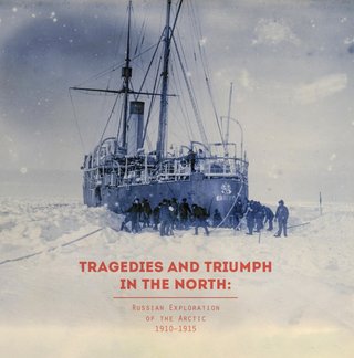 Tragedies and triumph in the north - Russian exploration of the Arctic 1910-1915