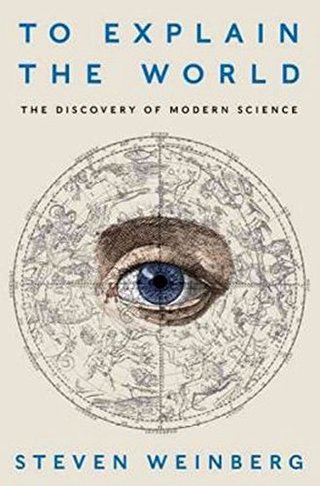 "To Explain the World - The Discovery of Modern Science" av Steven Weinberg
