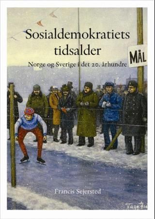 "Sosialdemokratiets tidsalder Norge og Sverige i det 20. århundre" av Francis Sejersted