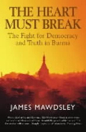 The heart must break - the fight for democracy and truth in Burma