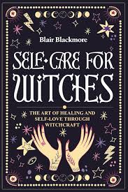 Self Care for Witches - The Art of Healing and Self Love through Witchcraft