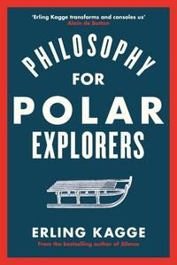 "Philosophy for Polar explorers - what they don't teach you in school" av Erling Kagge