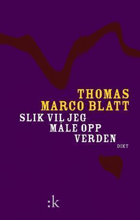 "Slik vil jeg måle opp verden - dikt" av Thomas Marco Blatt