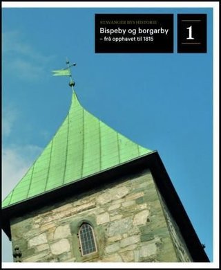 "Stavanger bys historie bind 1 : bispeby og borgarby - frå opphavet til 1815" av Geir Atle Ersland