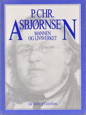 P. Chr. Asbjørnsen - mannen og livsverket