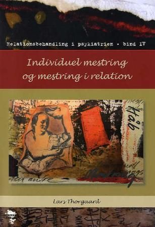Individuel mestring og mestring i relation - relationsbehandling i psykiatrien : bind IV