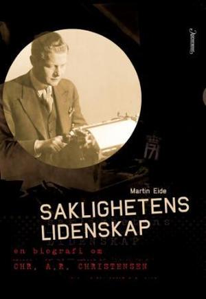 "Saklighetens lidenskap - en biografi om Chr. A.R. Christensen" av Martin Eide