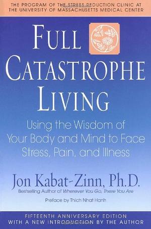 "Full Catastrophe Living - Using the Wisdom of Your Body and Mind to Face Stress, Pain, and Illness" av Jon Kabat-Zinn