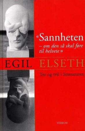 "Sannheten - om den så skal føre til helvetet : tro og tvil i litteraturen" av Egil Elseth