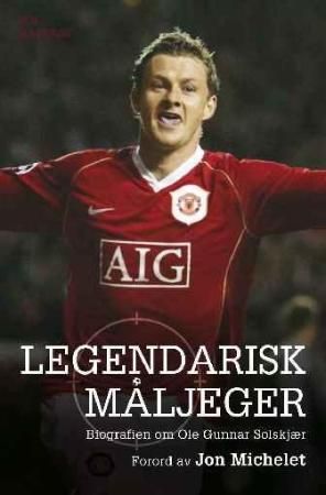 Legendarisk måljeger - biografien om Ole Gunnar Solskjær