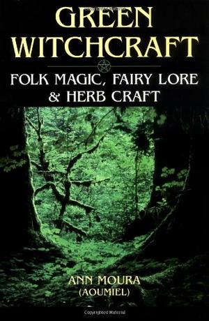 "Green Witchcraft - Folk Magic, Fairy Lore and Herb Craft" av Ann Moura