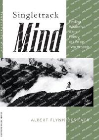 "Singletrack Mind Finding wisdom & the poetry of life on two wheels" av Albert Flynn Desilver