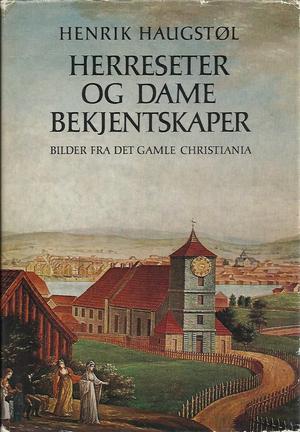 "Herreseter og dame bekjentskaper Bilder fra det gamle Christiania - Inneholder et utvalg fra Henrik Haugstøls publikasjoner "Vår egen by"" av Henrik Haugstøl