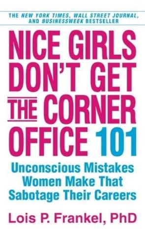 Nice girls don't get the corner office - 101 Unconscious mistakes women make that sabotage their careers