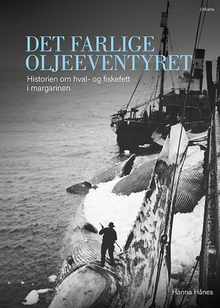 "Det farlige oljeeventyret - historien om hval- og fiskefett i margarinen" av Hanna Hånes