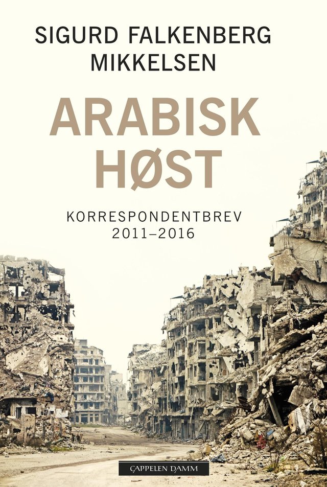 "Arabisk høst - korrespondentbrev 2011-2016" av Sigurd Falkenberg Mikkelsen