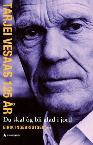 "Du skal òg bli glad i jord - Tarjei Vesaas 125 år : 15 nye lesingar" av Eirik Ingebrigtsen