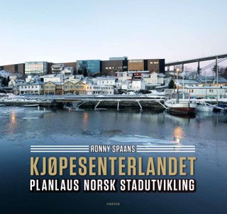 "Kjøpesenterlandet planlaus norsk stadutvikling" av Ronny Spaans