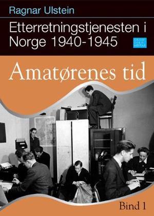 "Etterretningstjenesten i Norge 1940-1945. Bd. 1 - amatørenes tid" av Ragnar Ulstein
