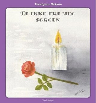 "Ta ikke fra meg sorgen" av Thorbjørn Bakken