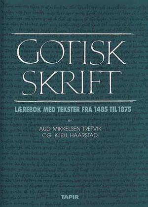 "Gotisk skrift - lærebok med tekster fra 1485 til 1875" av Aud Mikkelsen Tretvik
