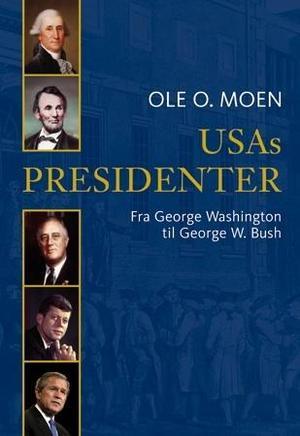 "USAs presidenter - fra George Washington til George W. Bush" av Ole O. Moen
