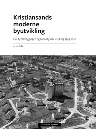Kristiansands moderne byutvikling - om byplanleggingen og byens fysiske utvikling 1945-2010