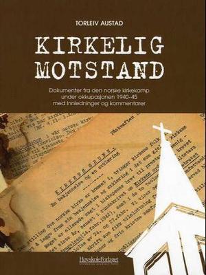 "Kirkelig motstand - dokumenter fra den norske kirkekamp under okkupasjonen 1940 - 1945 : med innledninger og kommentarer" av Torleiv Austad
