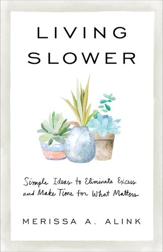 "Living Slower Simple Ideas to Eliminate Excess and Make Time for What Matters" av Merissa A. Alink