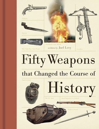 "Fifty Weapons That Changed the Course of History" av Joel Levy