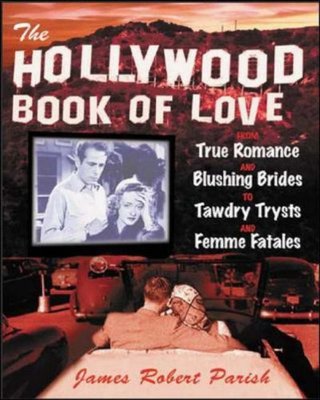 "The Hollywood Book of Love - From True Romance and Blushing Brides to Tawdry Trysts and Femme Fatales" av James Robert Parish