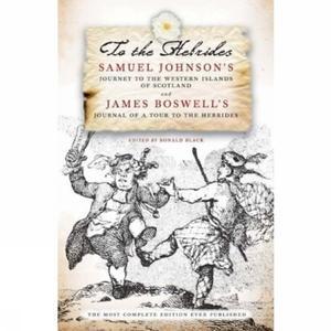 To the Hebrides - Samuel Johnson's Journey to the Western Islands and James Boswell's Journal of a Tour