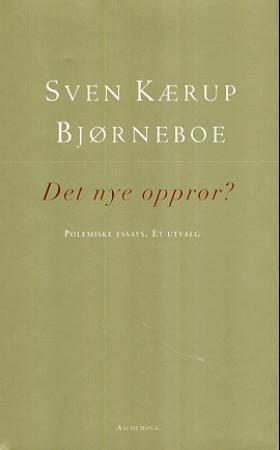 "Det nye opprør? - polemiske essays : et utvalg" av Sven Kærup Bjørneboe