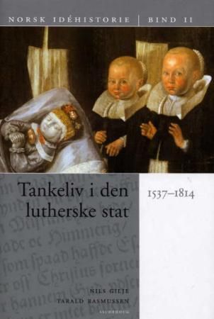 Norsk idéhistorie. Bd. 2 - tankeliv i den lutherske stat : 1537-1814