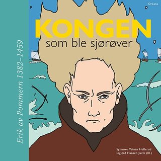 "Kongen som ble sjørøver - Erik av Pommern 1382-1459" av Synnøve Veinan Hellerud