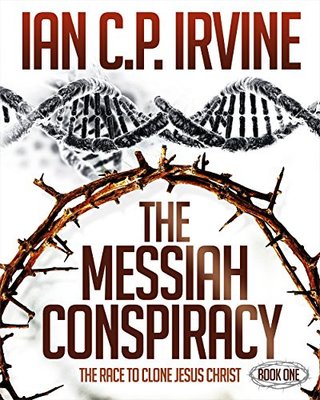 "The Messiah Conspiracy - The Race To Clone Jesus Christ (Book One)" av IAN C.P. IRVINE