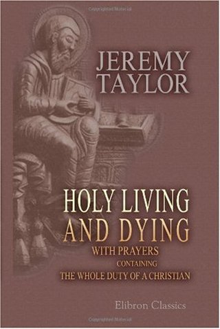 Holy Living and Dying - with Prayers Containing the Whole Duty of a Christian