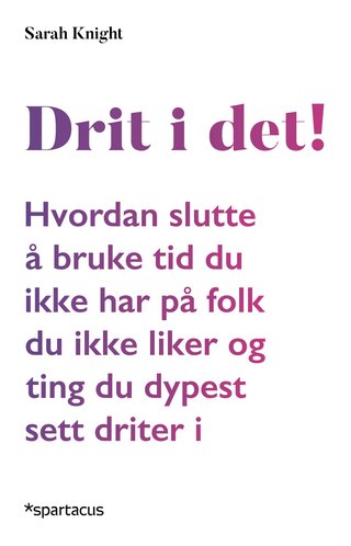 "Drit i det! hvordan slutte å bruke tid du ikke har på folk du ikke liker og ting du dypest sett driter i" av Sarah Knight