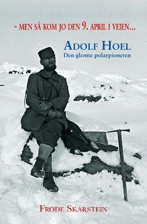 "Men så kom jo den 9. april i veien - Adolf Hoel : den glemte polarpioneren" av Frode Skarstein