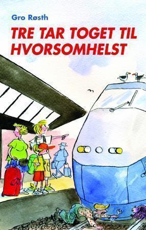 "Tre tar toget til Hvorsomhelst" av Gro Røsth
