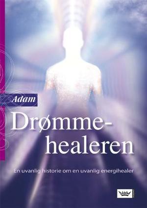 "Drømmehealeren - en uvanlig historie om en uvanlig energihealer" av Adam
