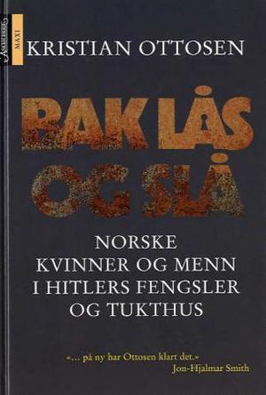 "Bak lås og slå - historien om norske kvinner og menn i Hitlers fengsler og tukthus" av Kristian Ottosen
