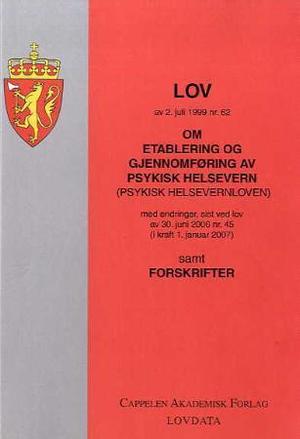 "Lov om etablering og gjennomføring av psykisk helsevern (psykisk helsevernloven) av 2. juli 1999 nr. 62 - med endringer, sist ved lov av 30. juni 2006 nr. 45 (i kraft 1. januar 2007) : samt forskrifter" av Norge