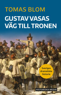 "Gustav Vasas väg till tronen Sveriges dramatiska historia" av Tomas Blom